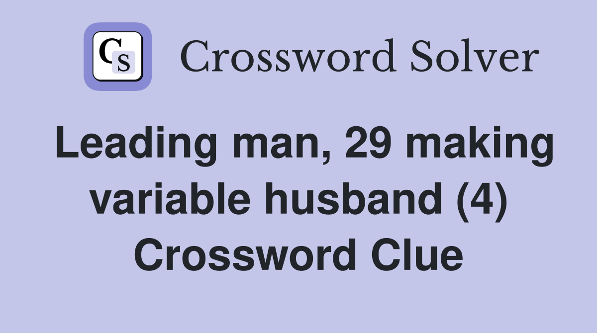 Leading man, 29 making variable husband (4) Crossword Clue