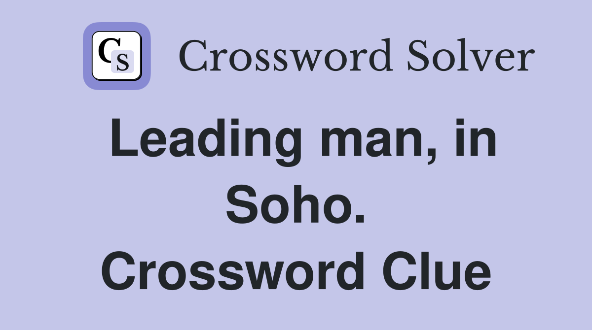 Leading man, in Soho. Crossword Clue