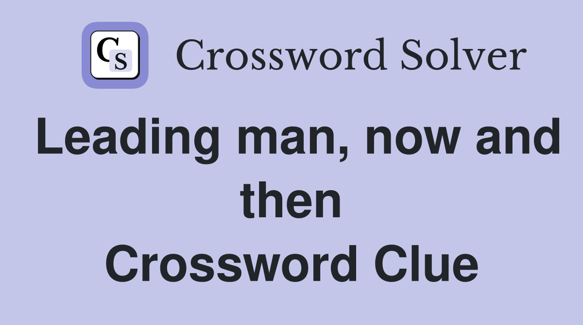 Leading man, now and then Crossword Clue