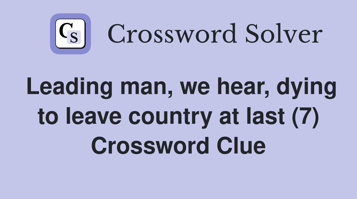 Leading man, we hear, dying to leave country at last (7) Crossword Clue