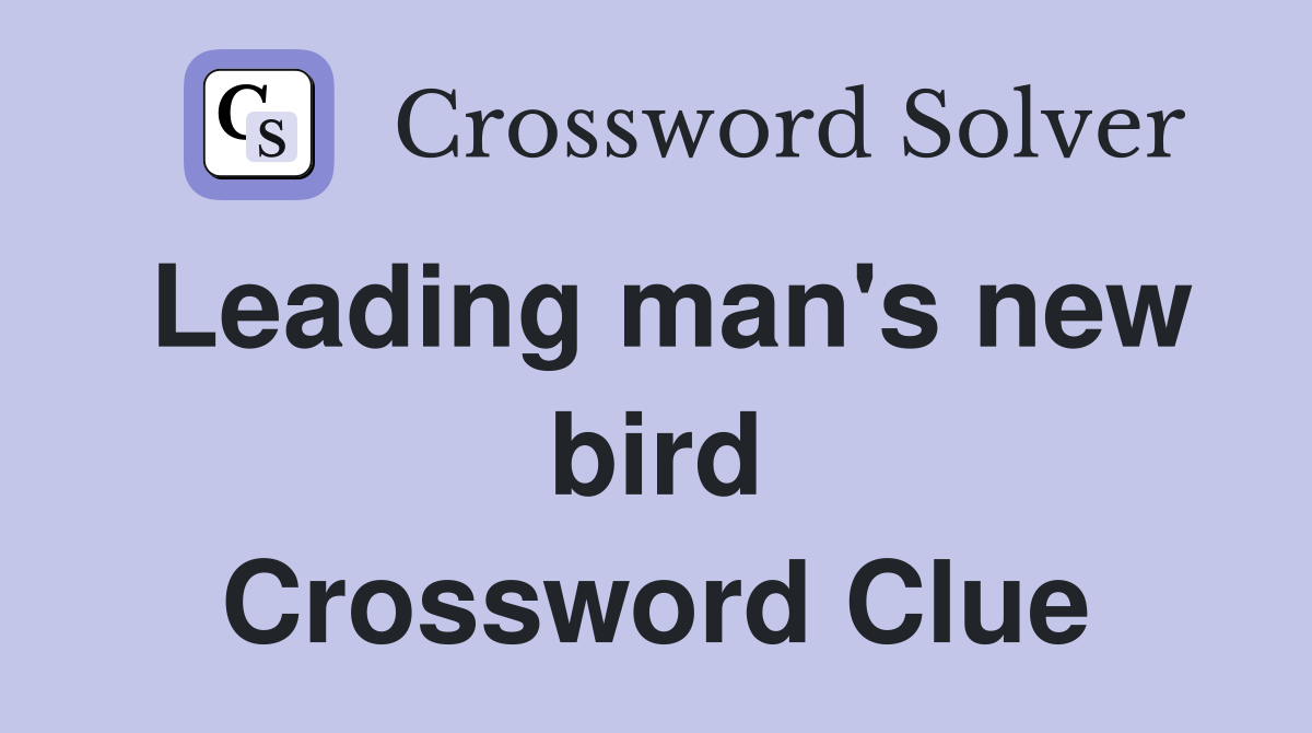 Leading man's new bird Crossword Clue