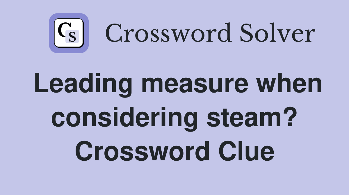 Leading measure when considering steam? Crossword Clue