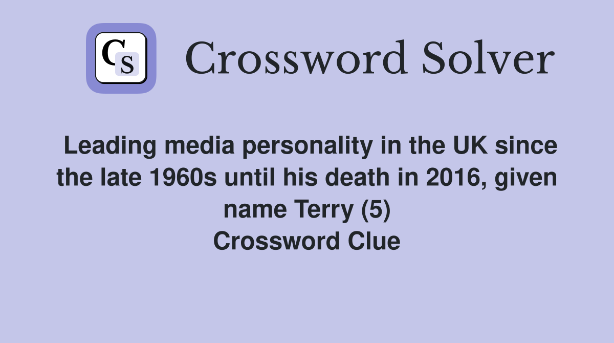 Leading media personality in the UK since the late 1960s until his death in 2016, given name Terry (5) Crossword Clue
