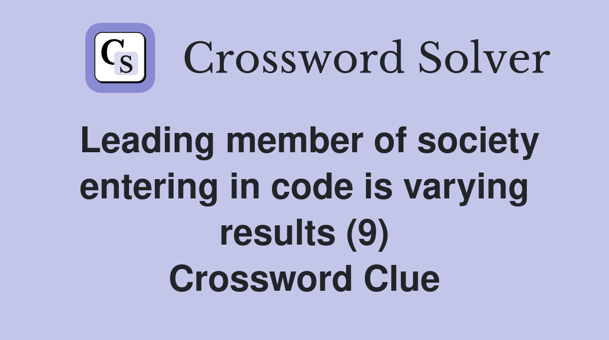 Leading member of society entering in code is varying results (9) Crossword Clue