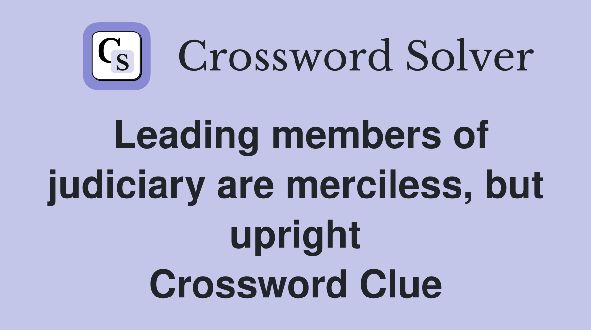 Leading members of judiciary are merciless, but upright Crossword Clue