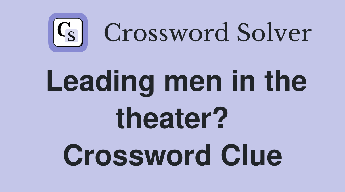 Leading men in the theater? Crossword Clue