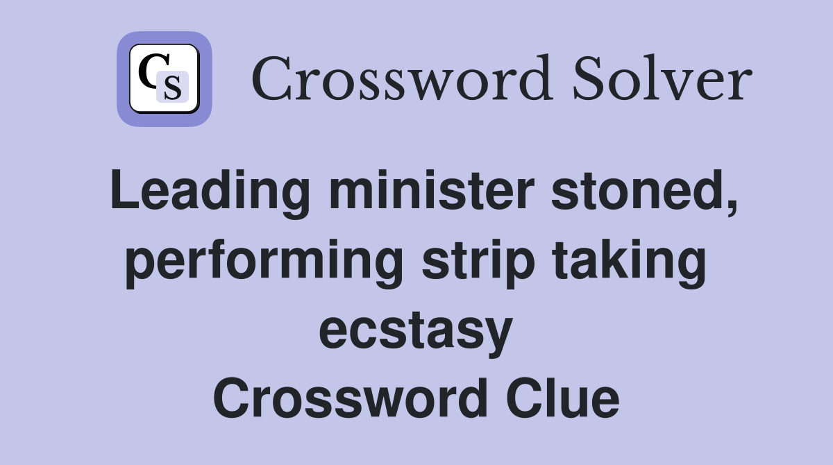 Leading minister stoned, performing strip taking ecstasy Crossword Clue