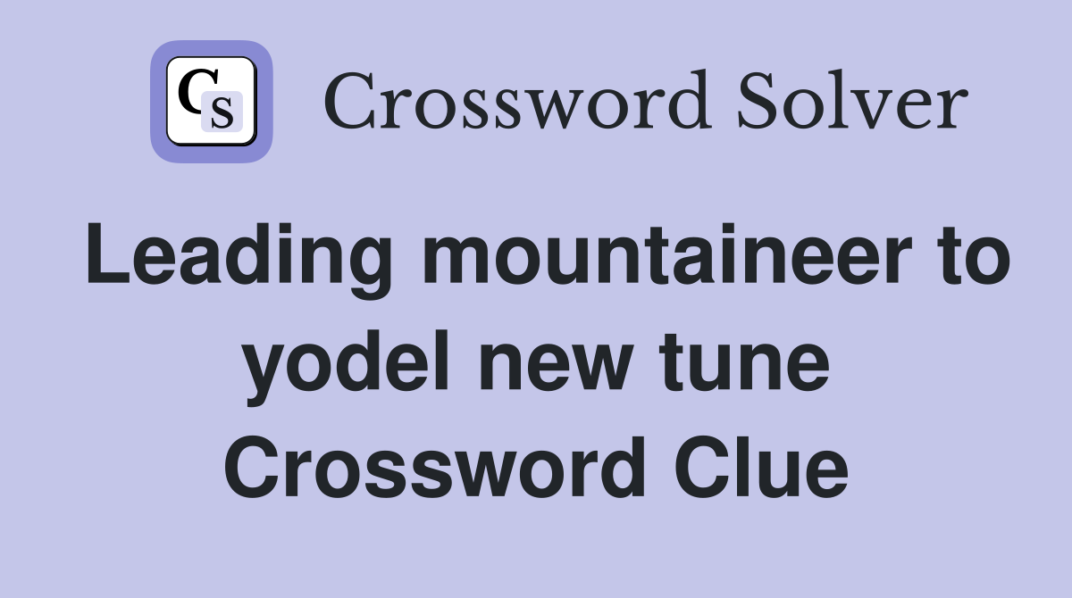 Leading mountaineer to yodel new tune Crossword Clue