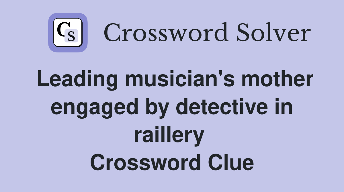 Leading musician's mother engaged by detective in raillery  Crossword Clue