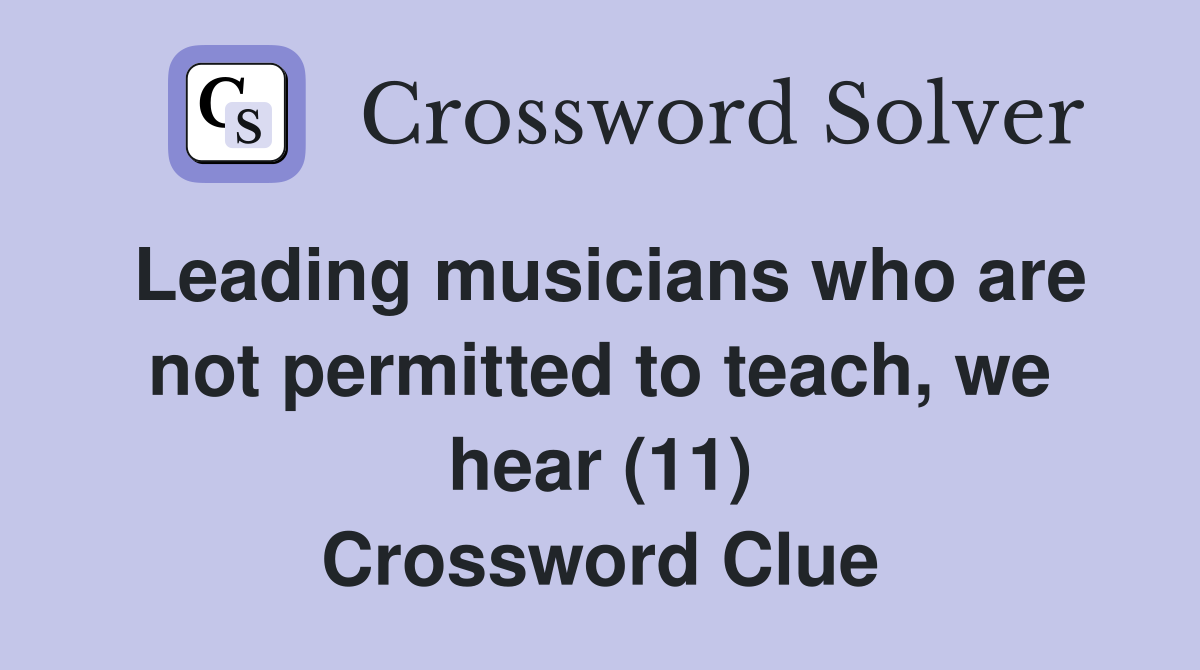 Leading musicians who are not permitted to teach, we hear (11) Crossword Clue