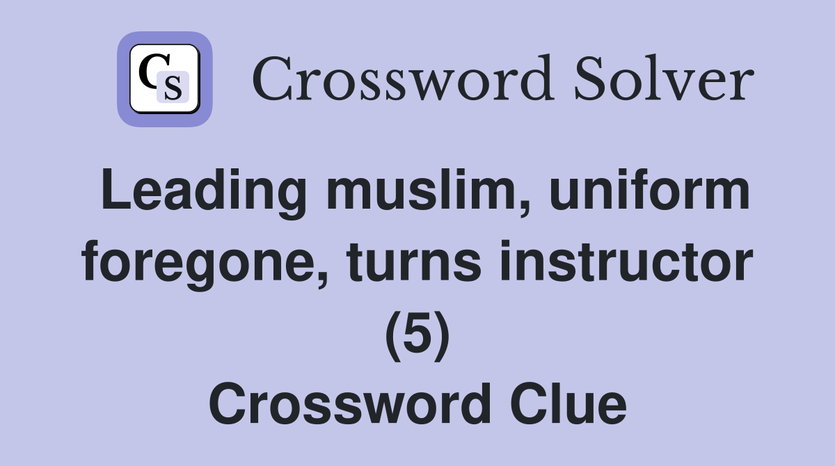 Leading muslim, uniform foregone, turns instructor (5) Crossword Clue