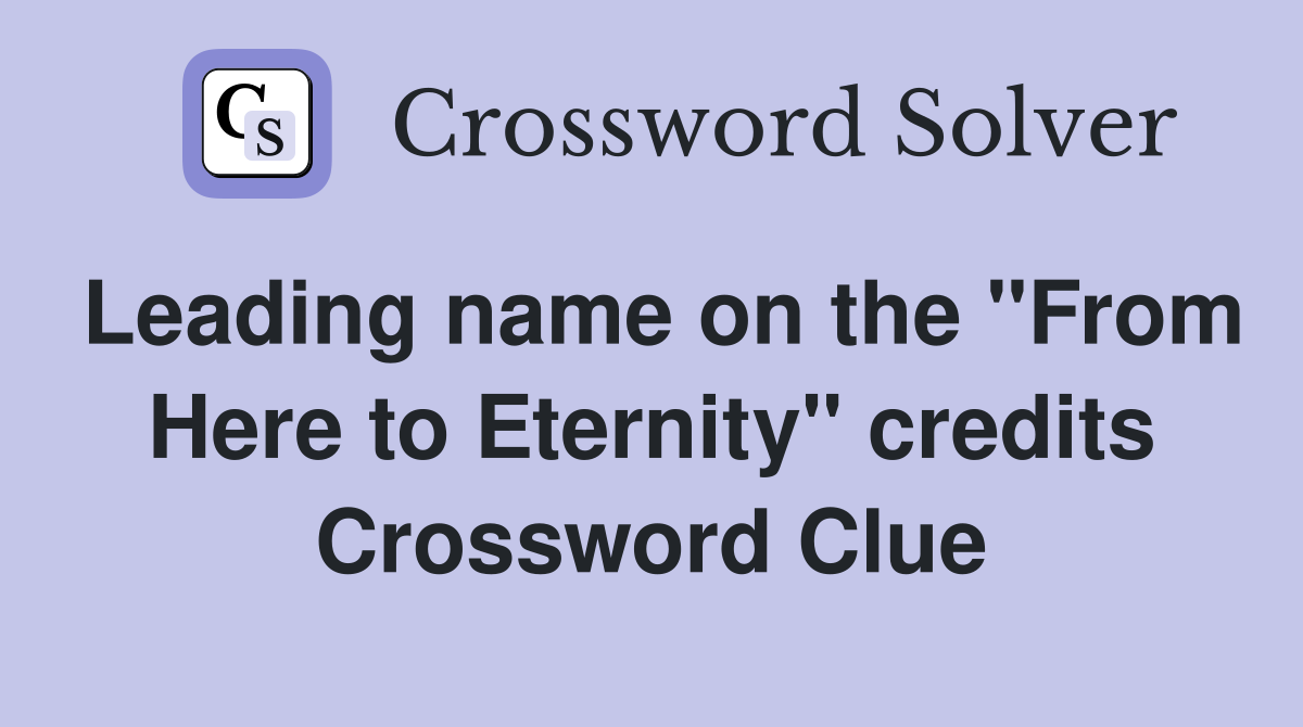 Leading name on the "From Here to Eternity" credits Crossword Clue