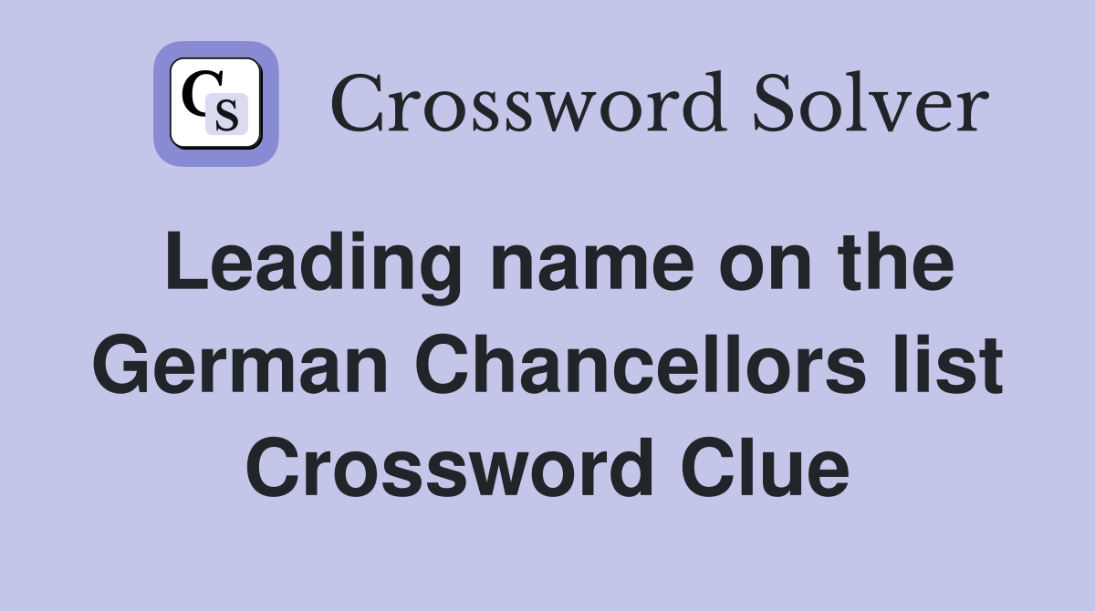 Leading name on the German Chancellors list Crossword Clue