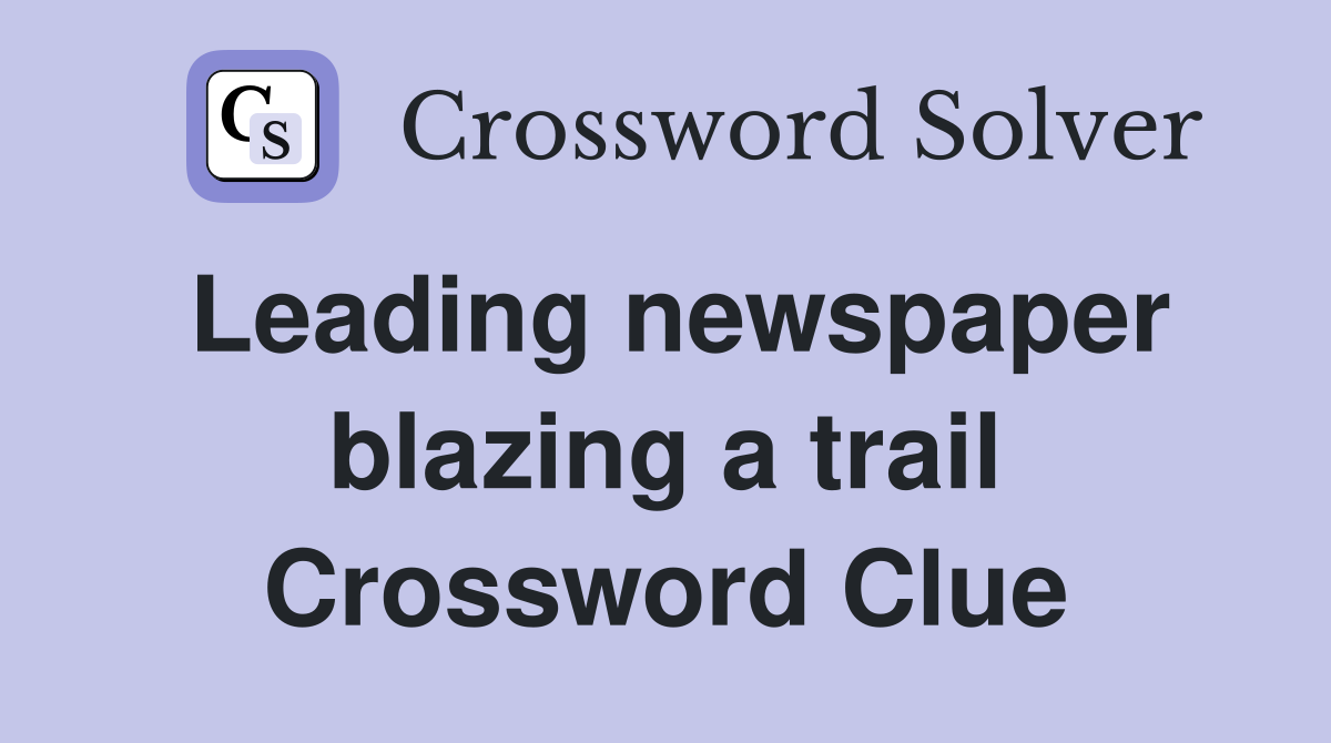 Leading newspaper blazing a trail Crossword Clue