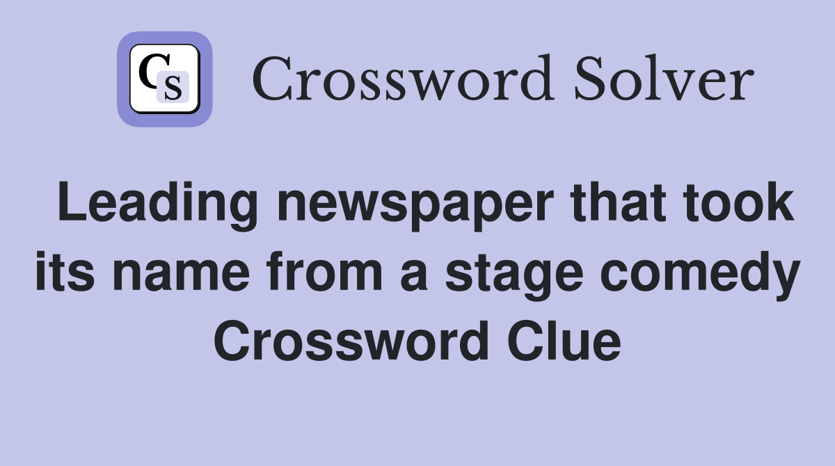 Leading newspaper that took its name from a stage comedy Crossword Clue
