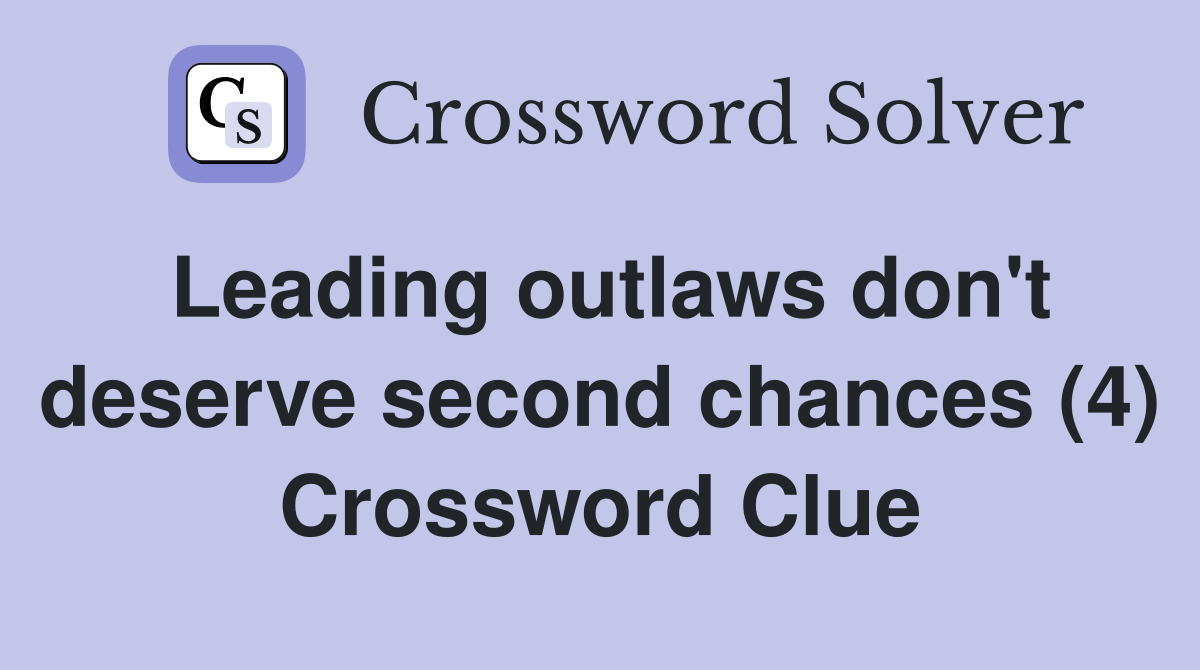 Leading outlaws don't deserve second chances (4) Crossword Clue