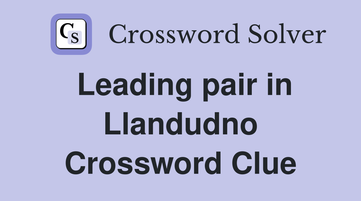Leading pair in Llandudno Crossword Clue