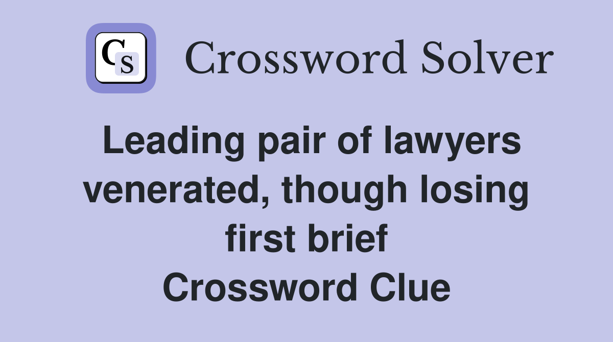 Leading pair of lawyers venerated, though losing first brief Crossword Clue