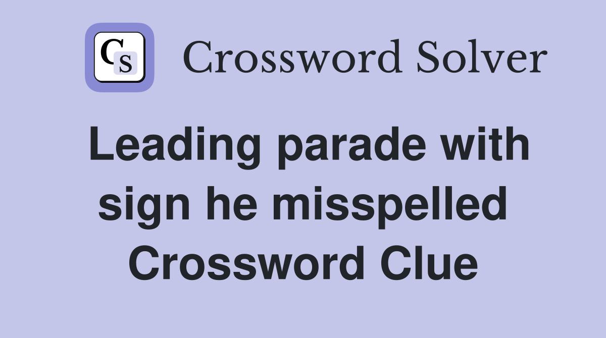 Leading parade with sign he misspelled Crossword Clue