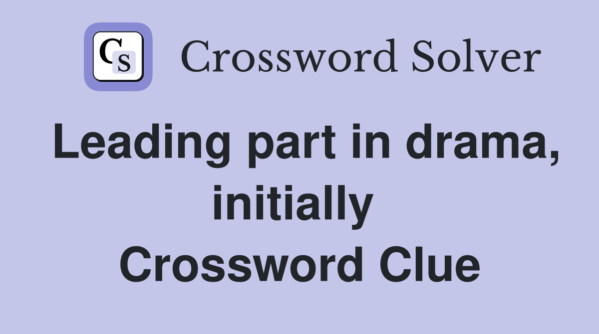Leading part in drama, initially  Crossword Clue