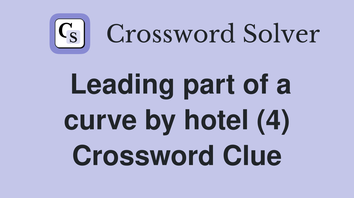 Leading part of a curve by hotel (4) Crossword Clue