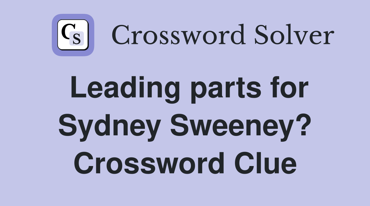 Leading parts for Sydney Sweeney? Crossword Clue