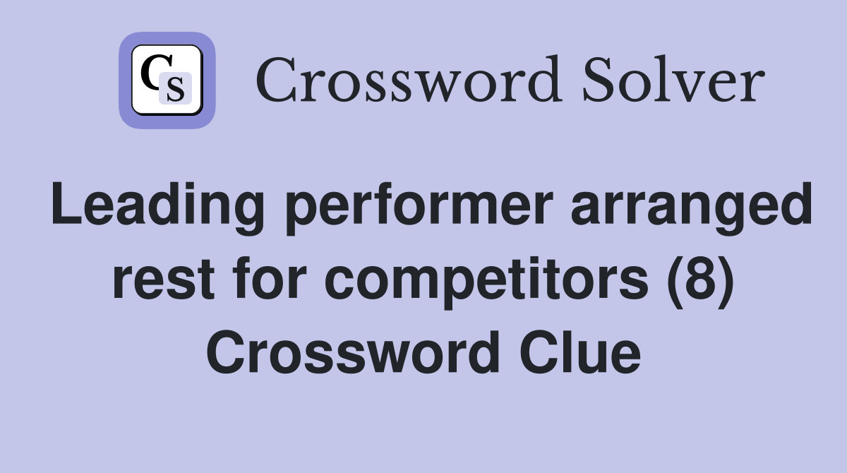 Leading performer arranged rest for competitors (8) Crossword Clue