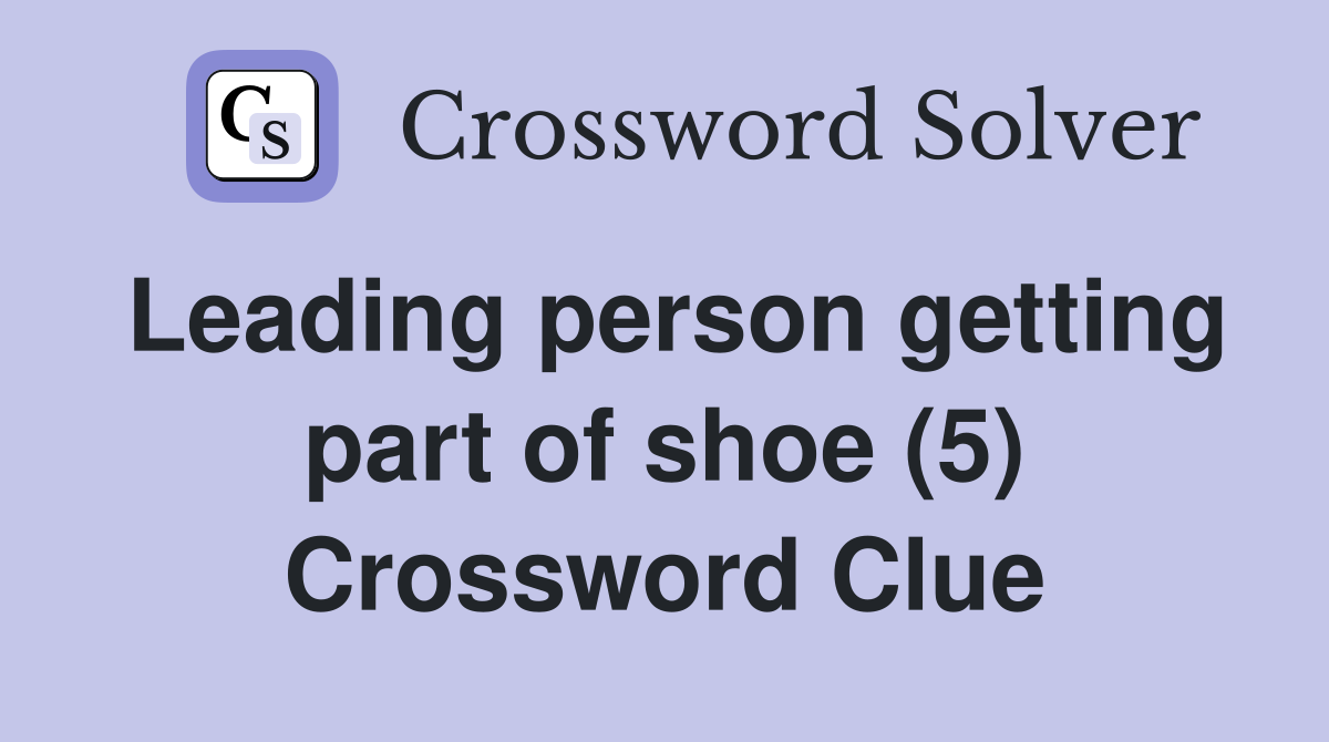 Leading person getting part of shoe (5) Crossword Clue