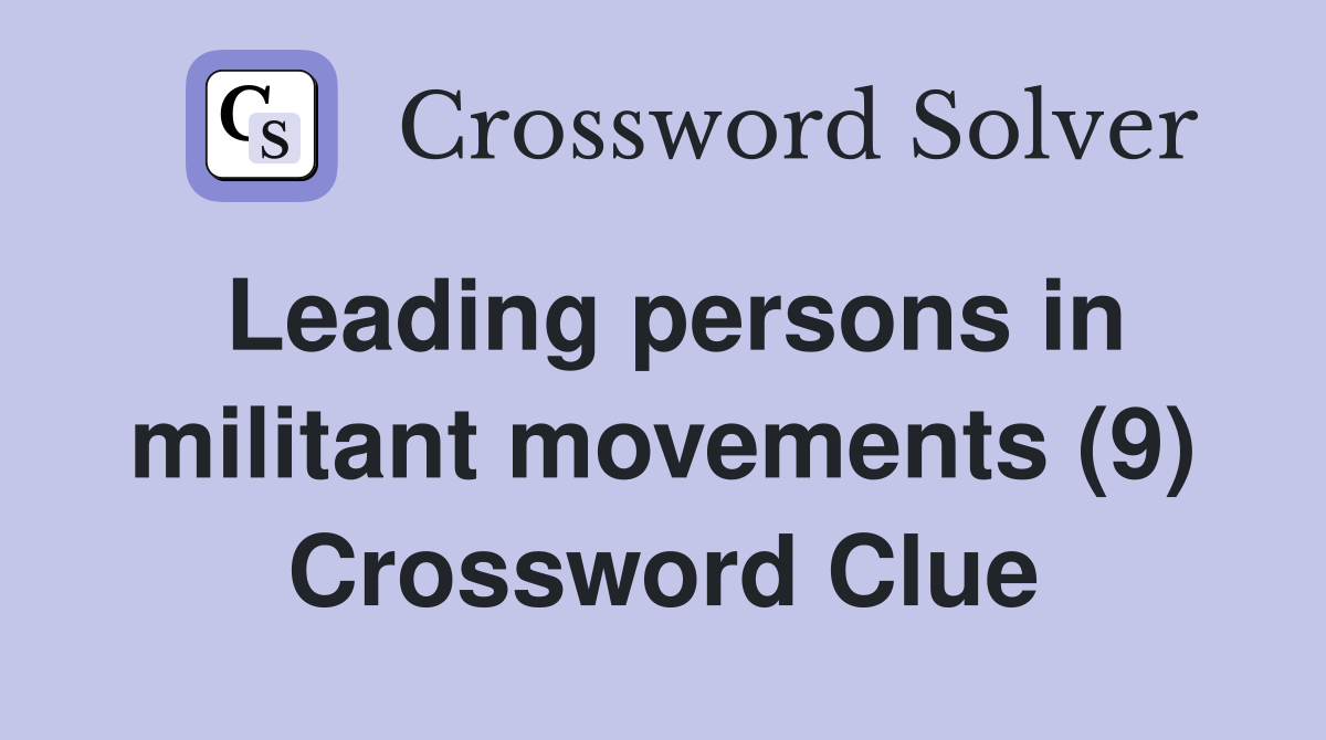 Leading persons in militant movements (9) Crossword Clue