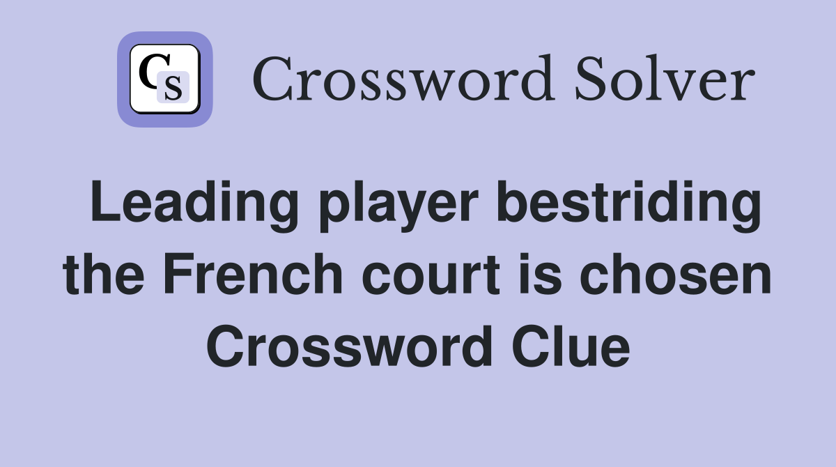 Leading player bestriding the French court is chosen Crossword Clue