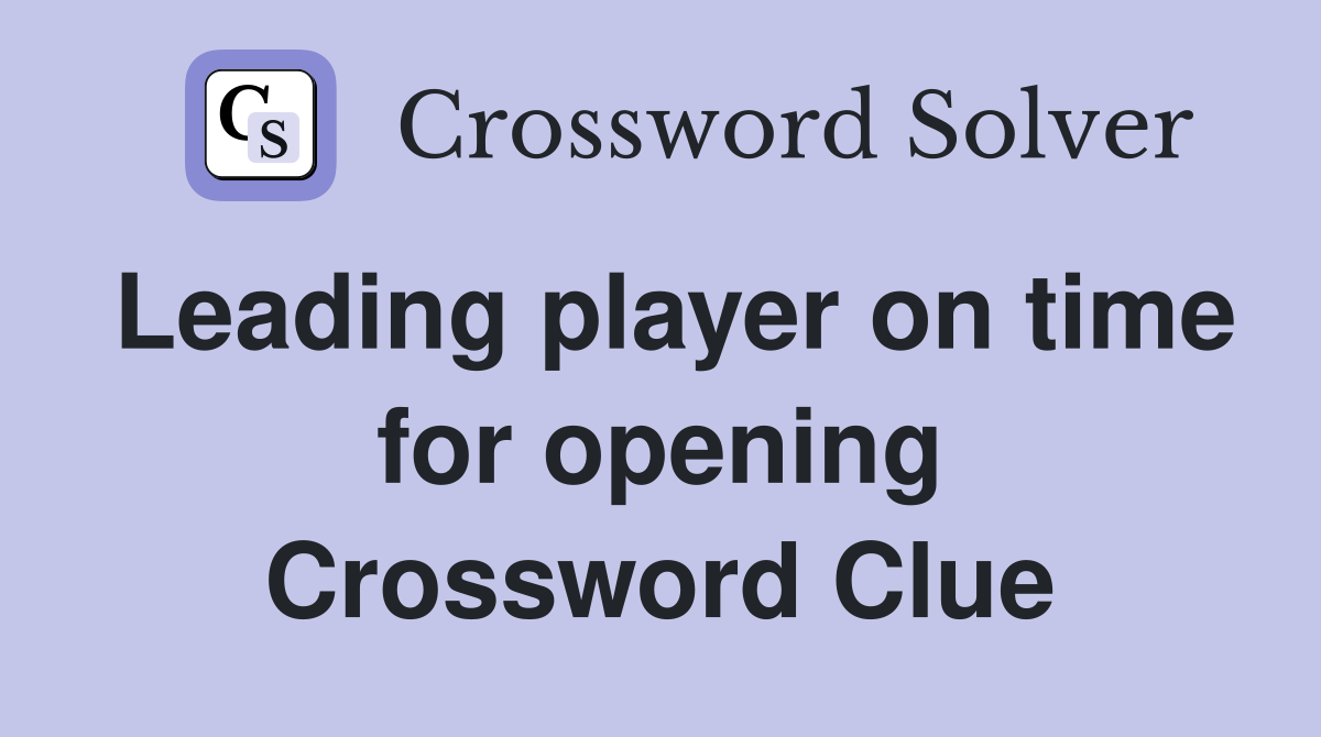 Leading player on time for opening Crossword Clue
