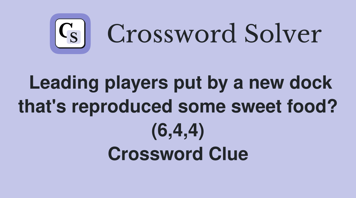 Leading players put by a new dock that's reproduced some sweet food? (6,4,4) Crossword Clue