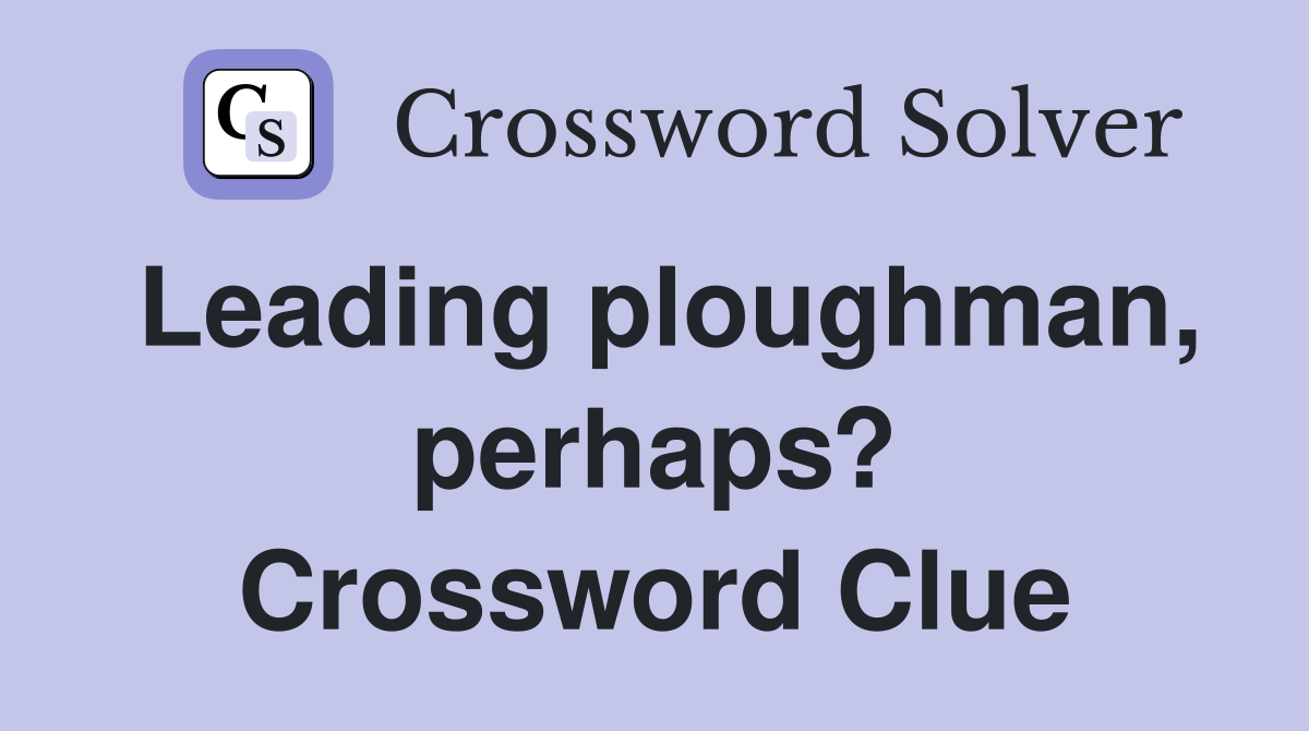 Leading ploughman, perhaps? Crossword Clue