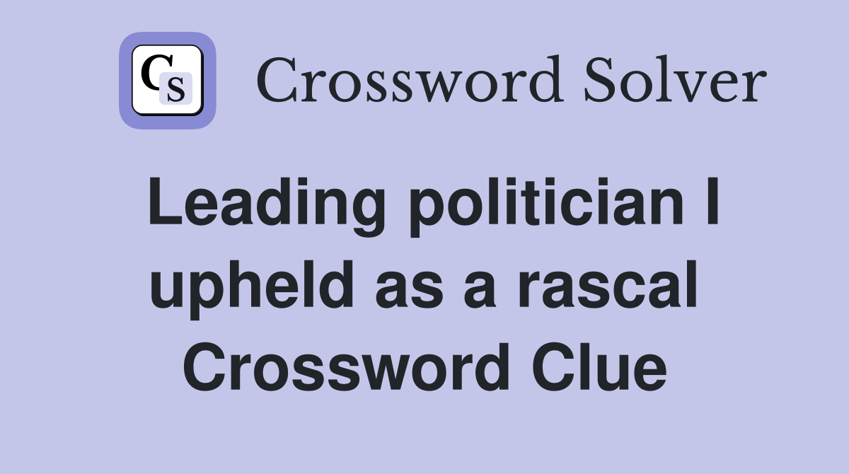 Leading politician I upheld as a rascal Crossword Clue