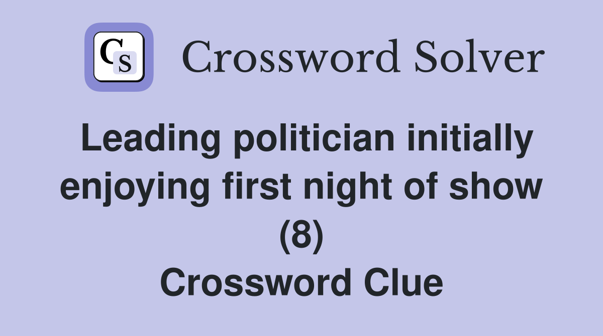 Leading politician initially enjoying first night of show (8) Crossword Clue
