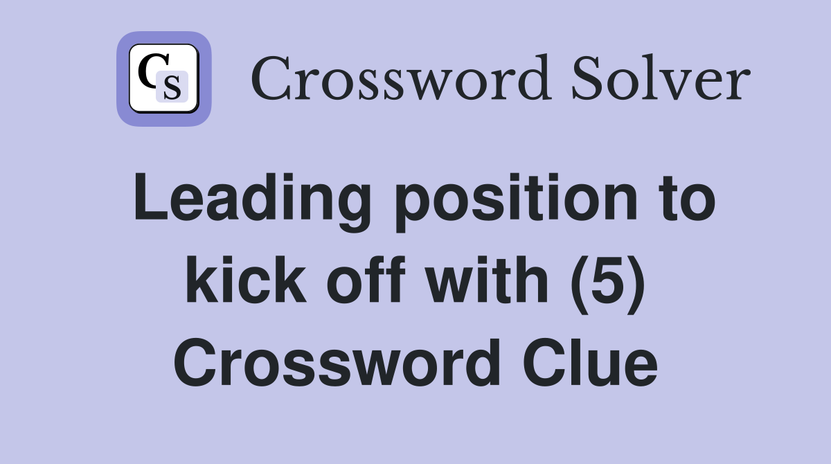 Leading position to kick off with (5) Crossword Clue