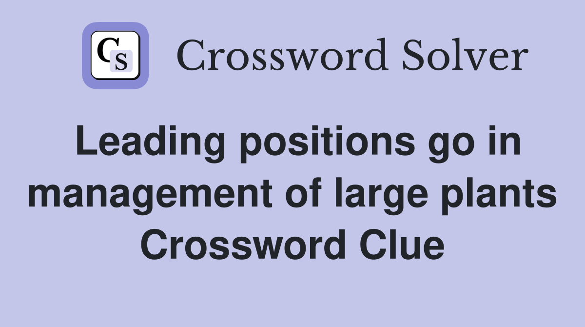 Leading positions go in management of large plants Crossword Clue