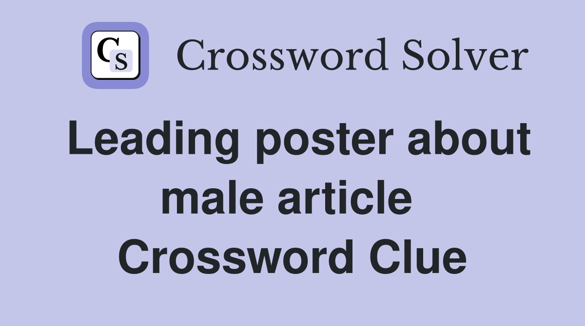 Leading poster about male article  Crossword Clue