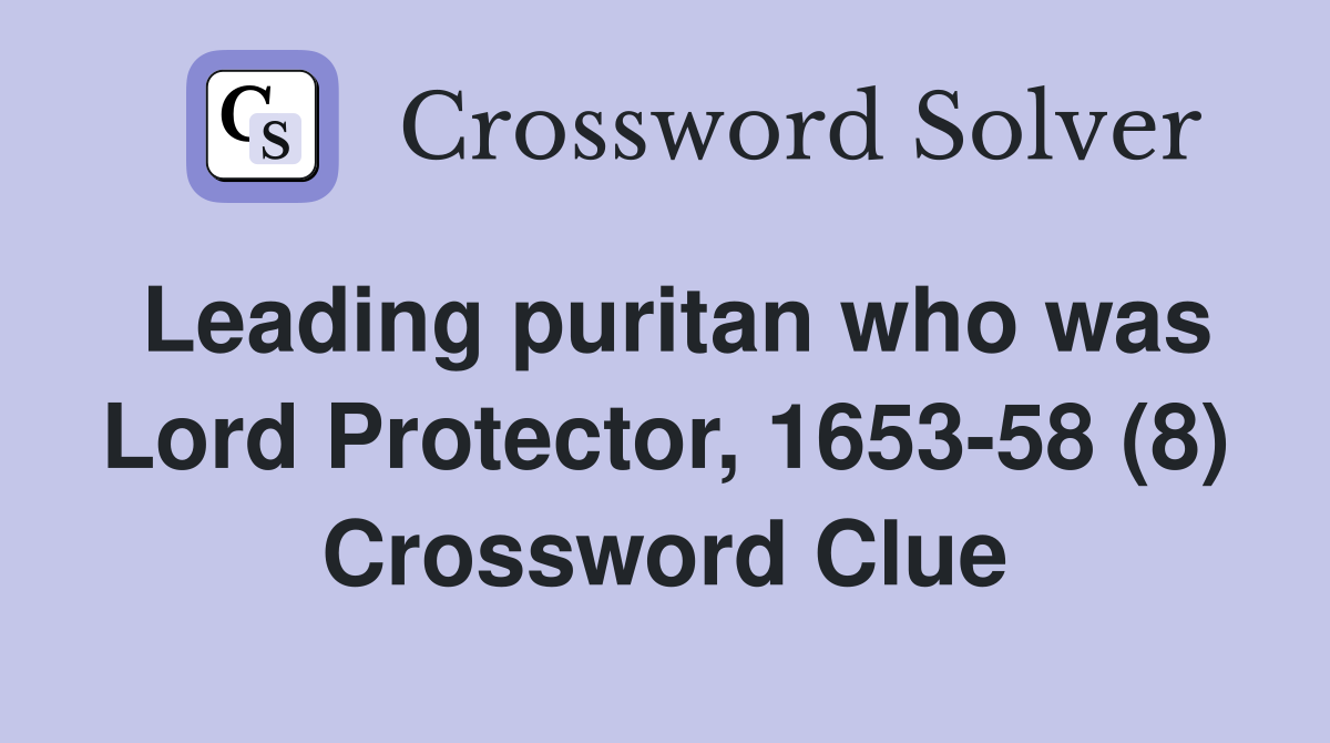 Leading puritan who was Lord Protector, 1653-58 (8) Crossword Clue