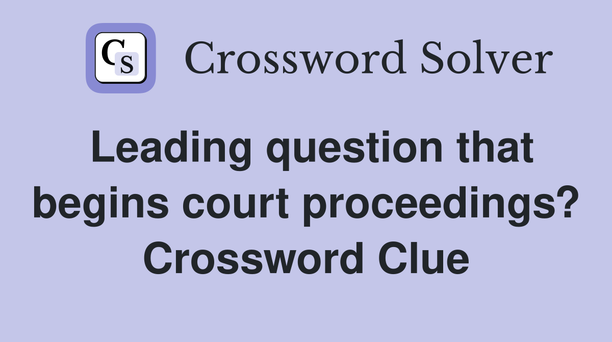 Leading question that begins court proceedings? Crossword Clue