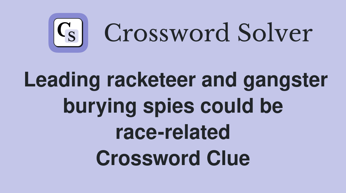 Leading racketeer and gangster burying spies could be race-related Crossword Clue
