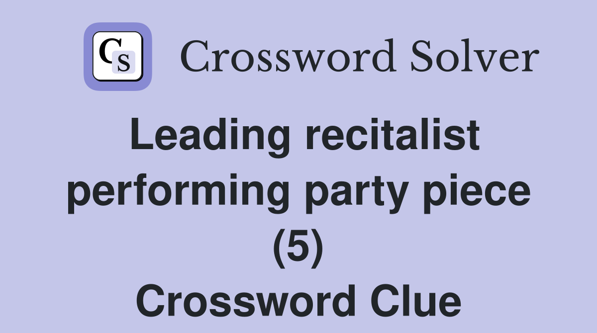 Leading recitalist performing party piece (5) Crossword Clue