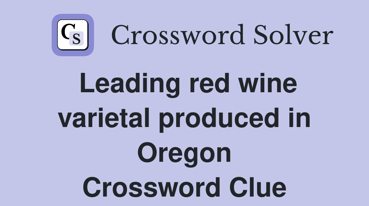 Leading red wine varietal produced in Oregon Crossword Clue