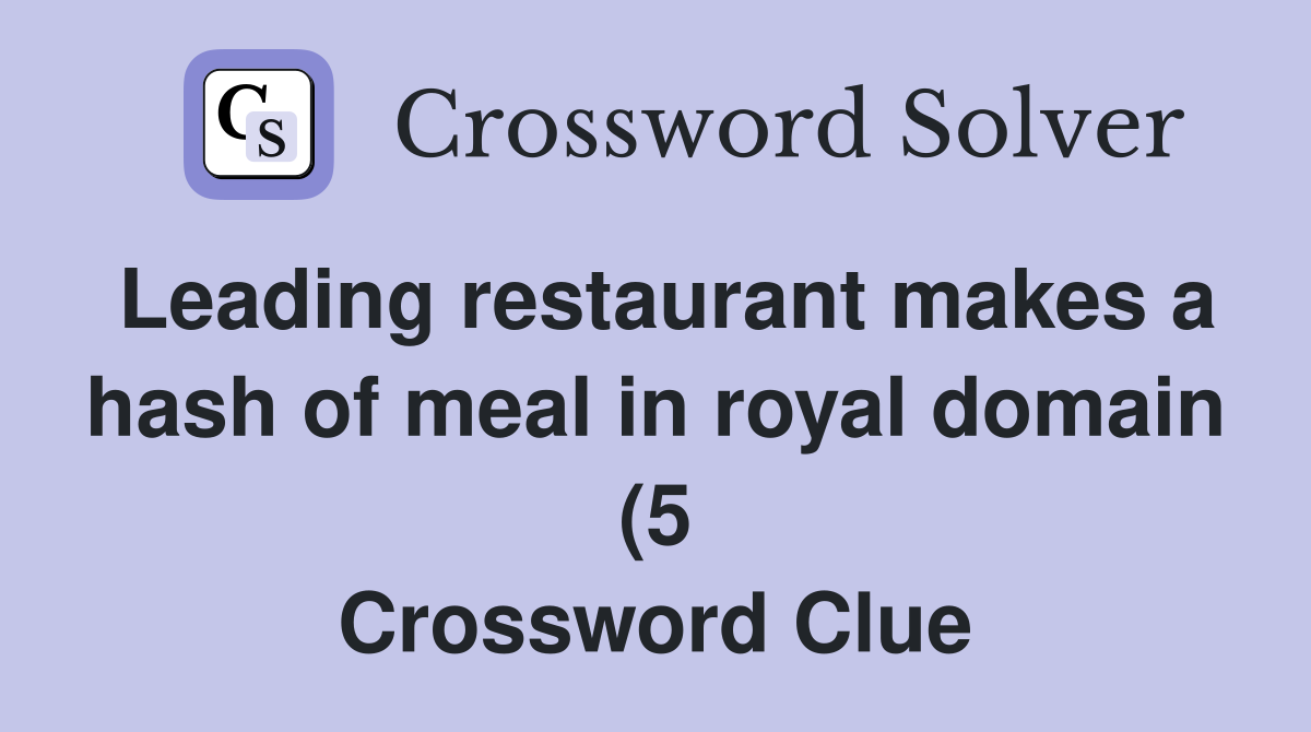 Leading restaurant makes a hash of meal in royal domain (5) Crossword Leading restaurant makes a hash of meal in royal domain (5) Crossword