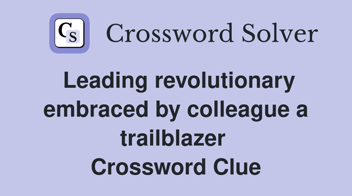 Leading revolutionary embraced by colleague a trailblazer  Crossword Clue