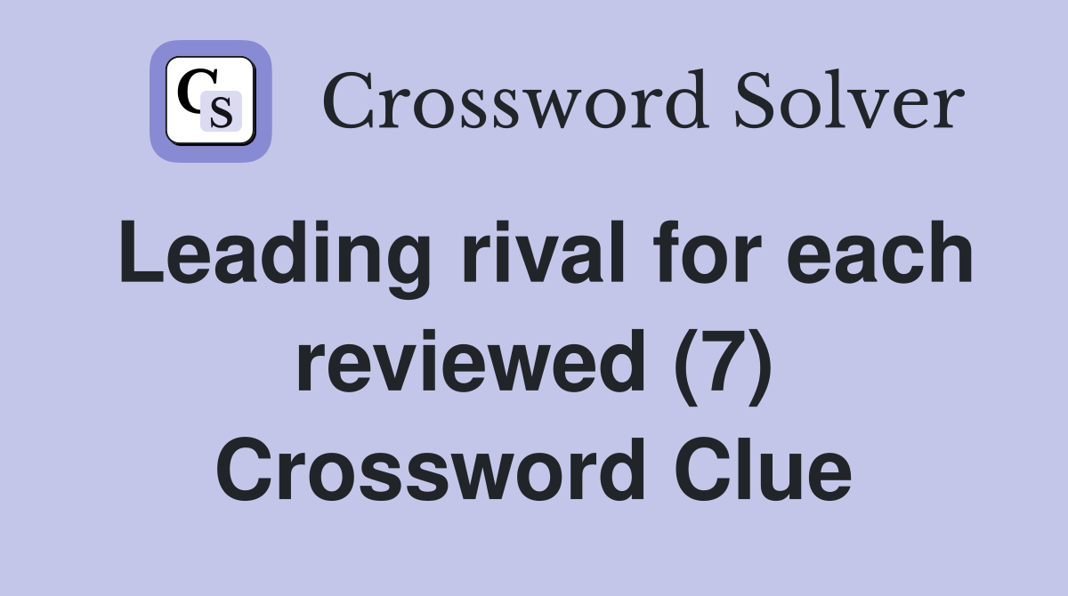 Leading rival for each reviewed (7) Crossword Clue