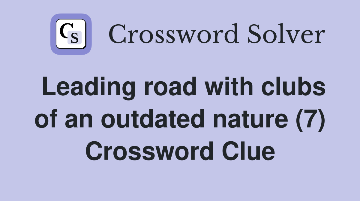 Leading road with clubs of an outdated nature (7) Crossword Clue