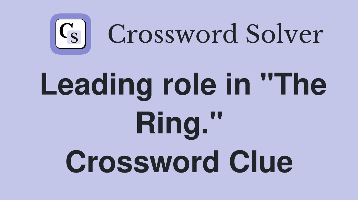Leading role in "The Ring." Crossword Clue