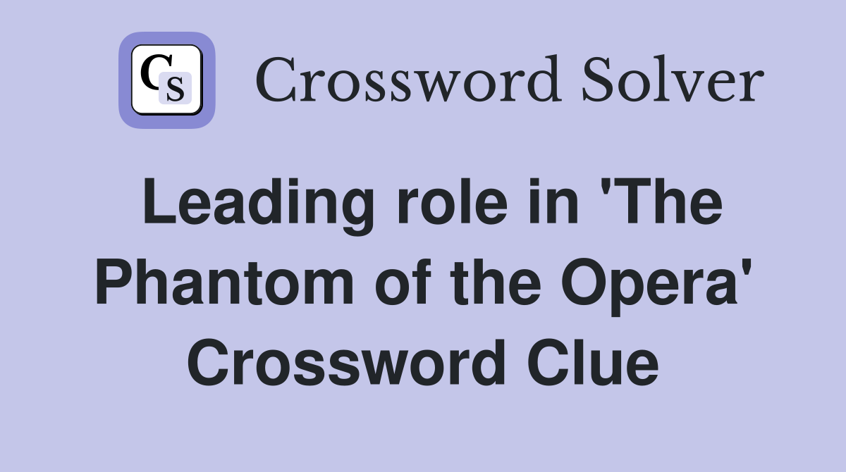 Leading role in 'The Phantom of the Opera' Crossword Clue