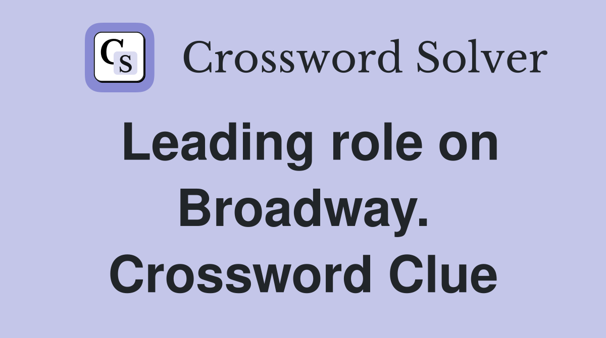 Leading role on Broadway. Crossword Clue